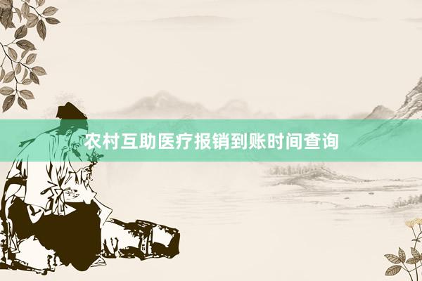农村互助医疗报销到账时间查询